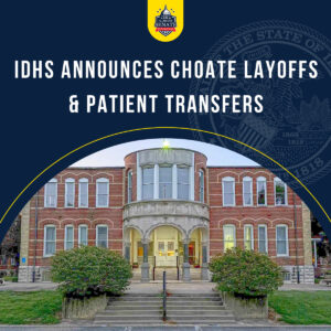 IDHS Announces Choate Layoffs and Patient Transfers