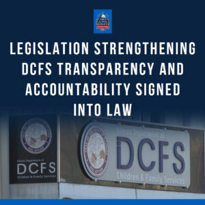 Republican Legislation Strengthening DCFS Transparency and Accountability Signed into Law