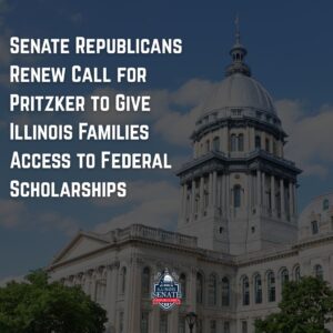 Senate Republicans Renew Call for Pritzker to Give Illinois Families Access to Federal Scholarships